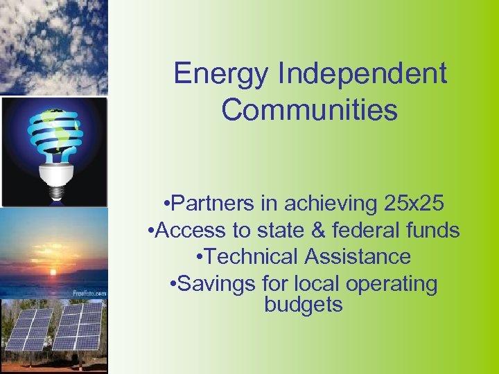 Energy Independent Communities • Partners in achieving 25 x 25 • Access to state