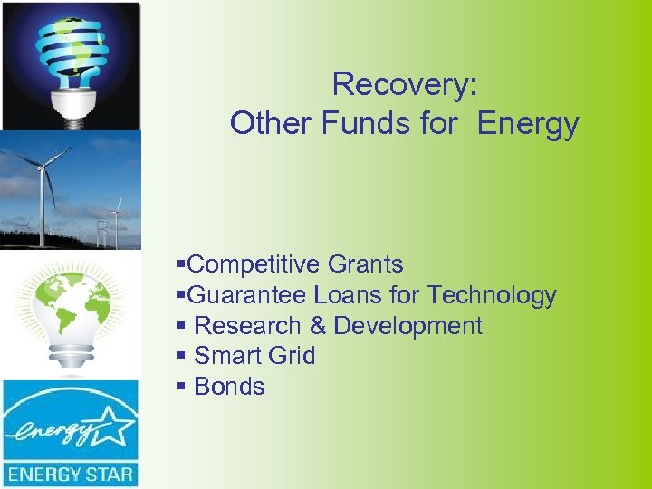 Recovery: Other Funds for Energy §Competitive Grants §Guarantee Loans for Technology § Research &