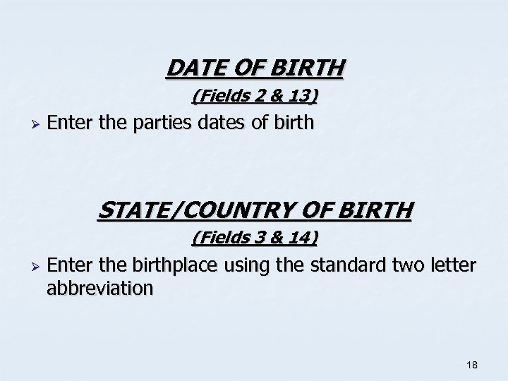 DATE OF BIRTH (Fields 2 & 13) Ø Enter the parties dates of birth