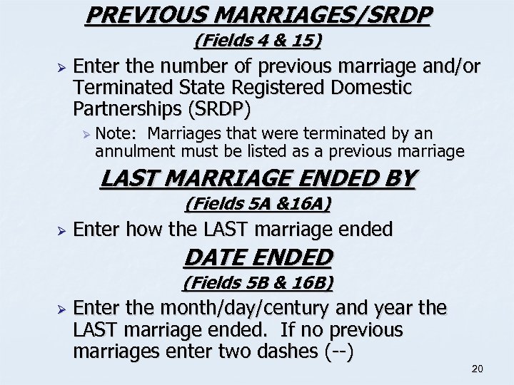 PREVIOUS MARRIAGES/SRDP (Fields 4 & 15) Ø Enter the number of previous marriage and/or