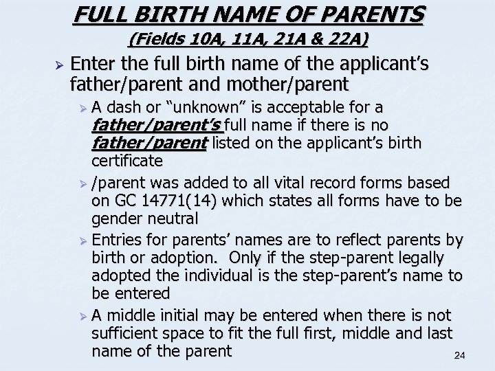 FULL BIRTH NAME OF PARENTS (Fields 10 A, 11 A, 21 A & 22