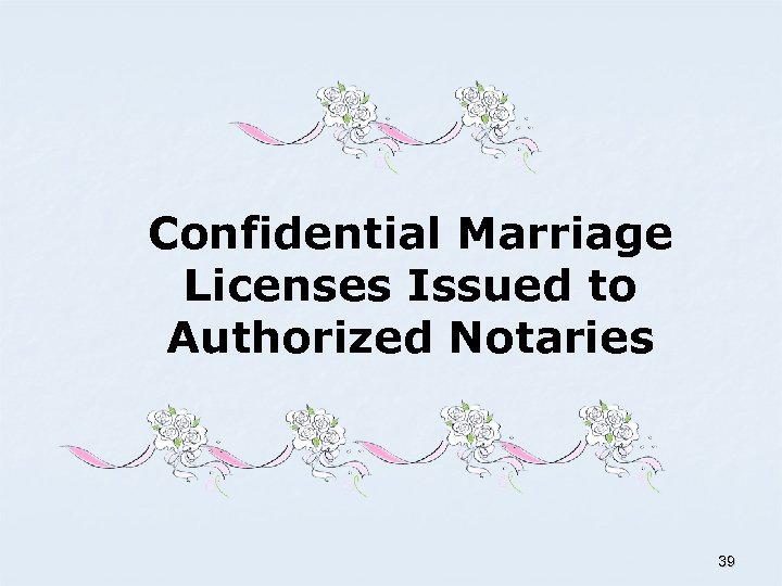 Confidential Marriage Licenses Issued to Authorized Notaries 39 