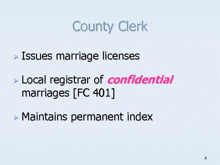 County Clerk Ø Issues marriage licenses registrar of confidential marriages [FC 401] Ø Local