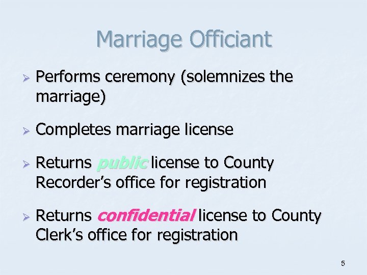 Marriage Officiant Ø Ø Performs ceremony (solemnizes the marriage) Completes marriage license Returns public