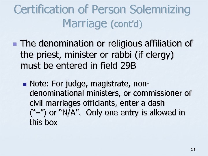 Certification of Person Solemnizing Marriage (cont’d) n The denomination or religious affiliation of the