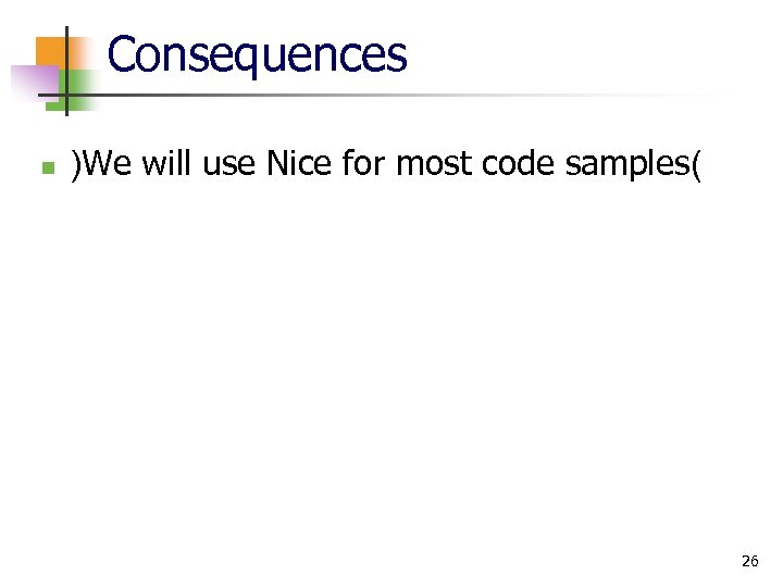 Consequences n )We will use Nice for most code samples( 26 