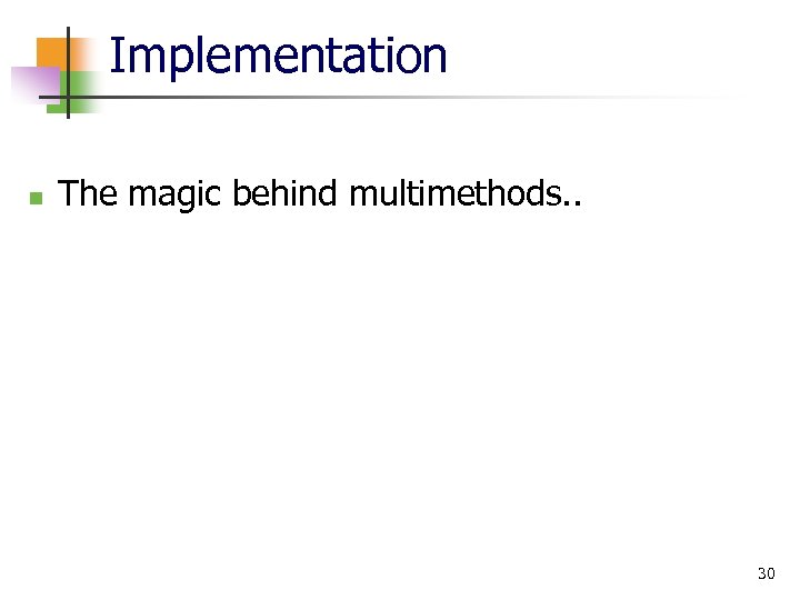 Implementation n The magic behind multimethods. . 30 