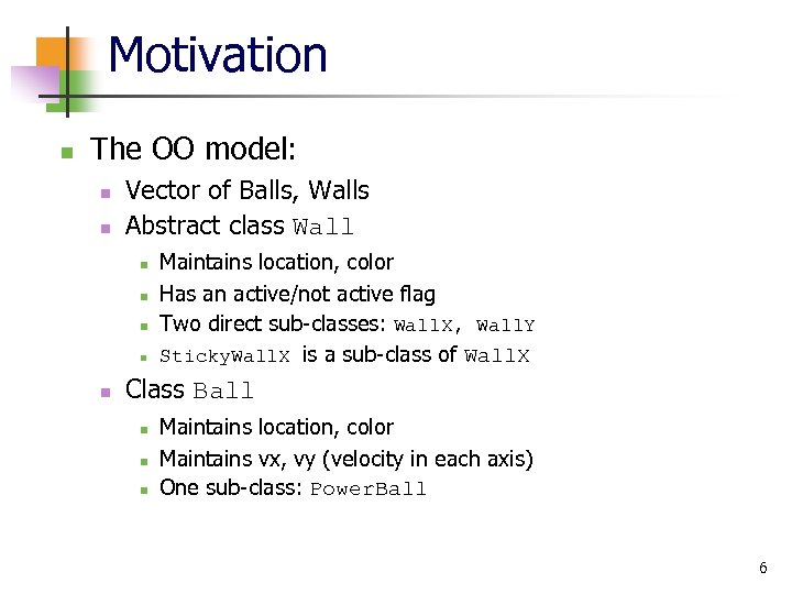 Motivation n The OO model: n n Vector of Balls, Walls Abstract class Wall