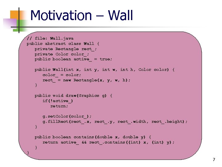 Motivation – Wall // file: Wall. java public abstract class Wall { private Rectangle
