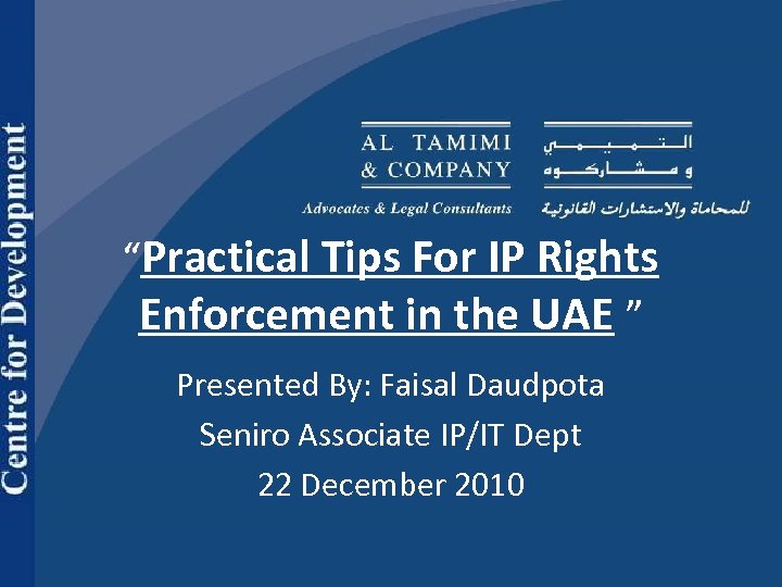 “Practical Tips For IP Rights Enforcement in the UAE ” Presented By: Faisal Daudpota