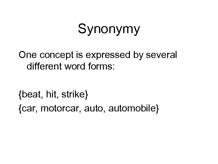Synonymy One concept is expressed by several different word forms: {beat, hit, strike} {car,