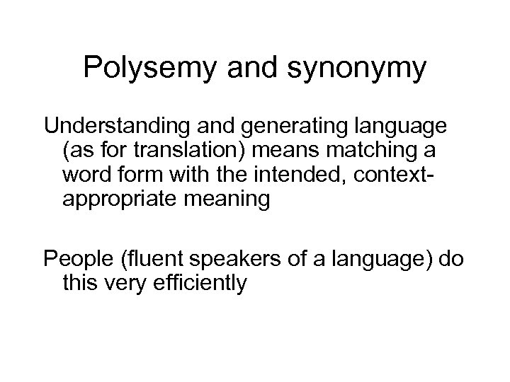 Polysemy and synonymy Understanding and generating language (as for translation) means matching a word