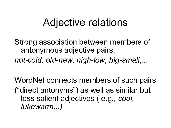 Adjective relations Strong association between members of antonymous adjective pairs: hot-cold, old-new, high-low, big-small,