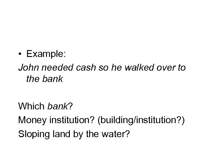  • Example: John needed cash so he walked over to the bank Which