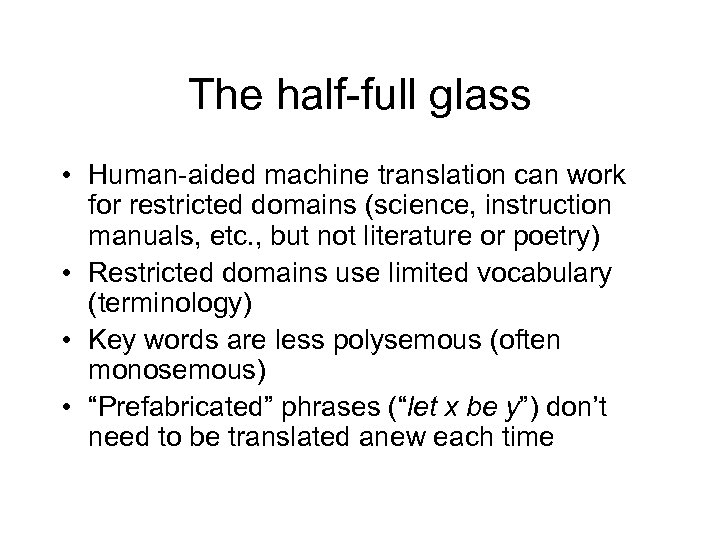 The half-full glass • Human-aided machine translation can work for restricted domains (science, instruction