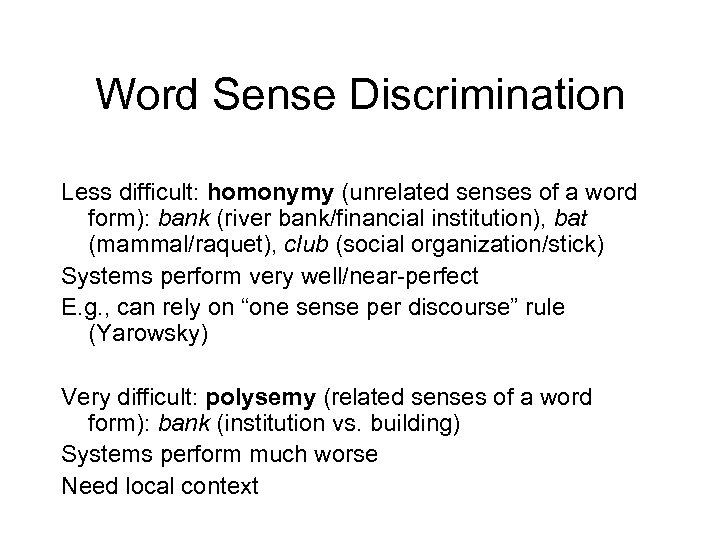 Word Sense Discrimination Less difficult: homonymy (unrelated senses of a word form): bank (river