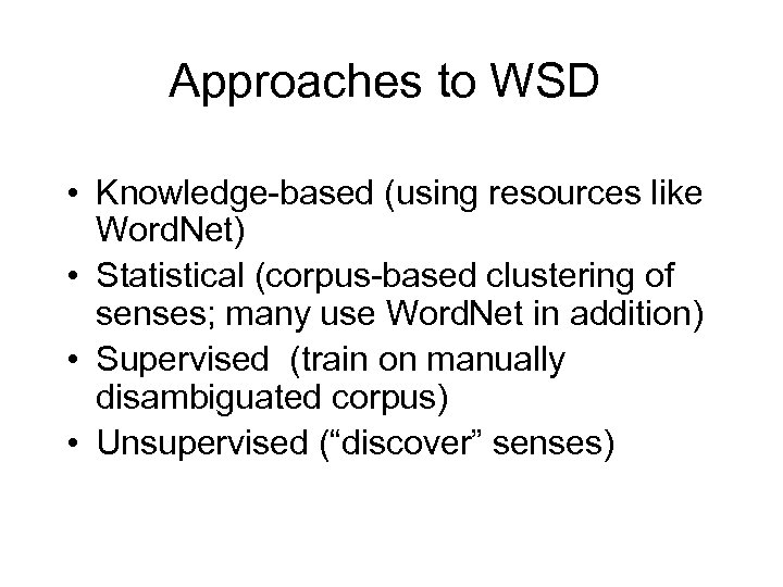 Approaches to WSD • Knowledge-based (using resources like Word. Net) • Statistical (corpus-based clustering