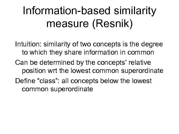 Information-based similarity measure (Resnik) Intuition: similarity of two concepts is the degree to which