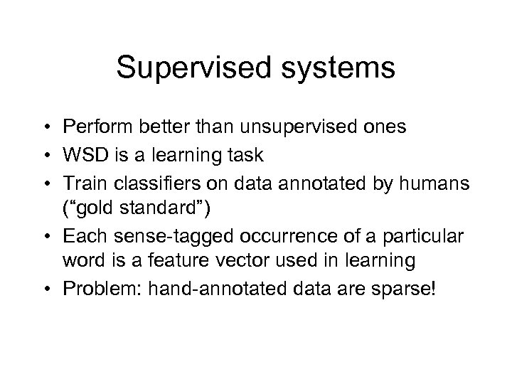 Supervised systems • Perform better than unsupervised ones • WSD is a learning task