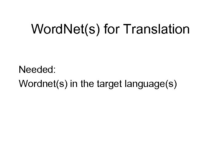 Word. Net(s) for Translation Needed: Wordnet(s) in the target language(s) 