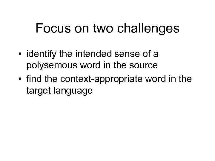 Focus on two challenges • identify the intended sense of a polysemous word in