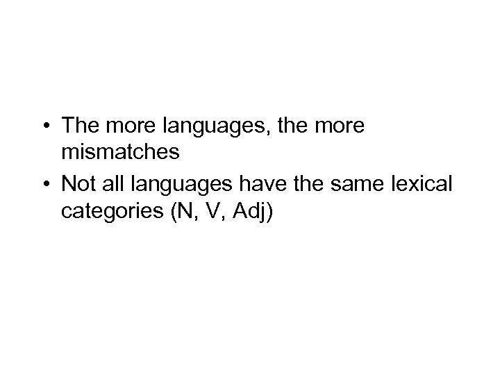  • The more languages, the more mismatches • Not all languages have the