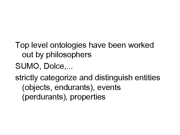 Top level ontologies have been worked out by philosophers SUMO, Dolce, . . .