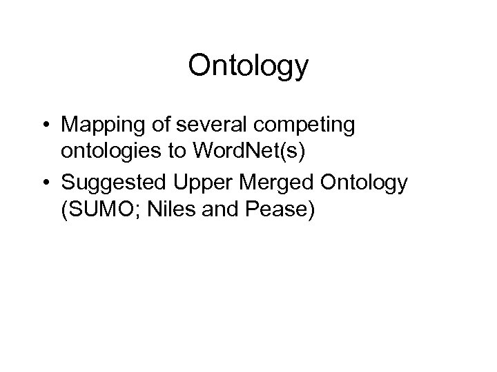 Ontology • Mapping of several competing ontologies to Word. Net(s) • Suggested Upper Merged