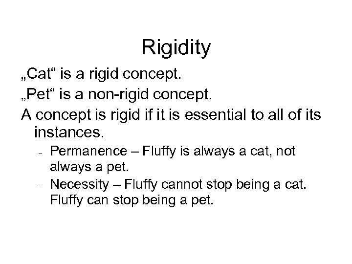 Rigidity „Cat“ is a rigid concept. „Pet“ is a non-rigid concept. A concept is