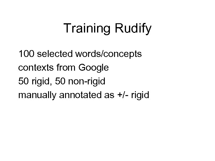 Training Rudify 100 selected words/concepts contexts from Google 50 rigid, 50 non-rigid manually annotated