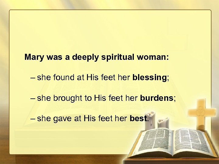 Mary was a deeply spiritual woman: – she found at His feet her blessing;