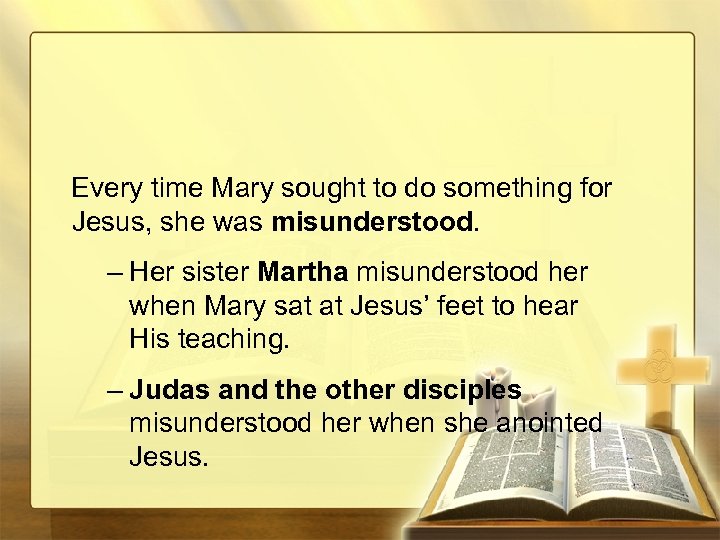 Every time Mary sought to do something for Jesus, she was misunderstood. – Her