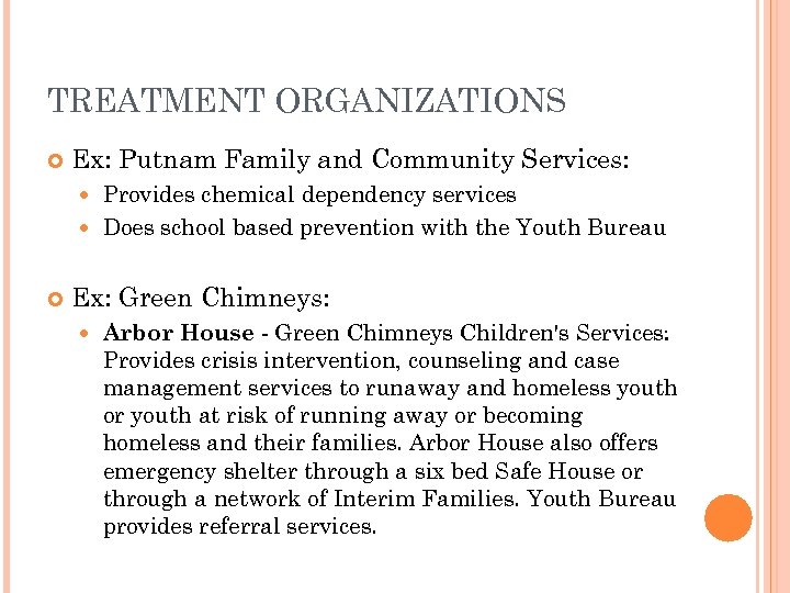 TREATMENT ORGANIZATIONS Ex: Putnam Family and Community Services: Provides chemical dependency services Does school