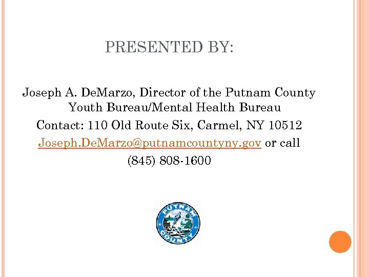 PRESENTED BY: Joseph A. De. Marzo, Director of the Putnam County Youth Bureau/Mental Health