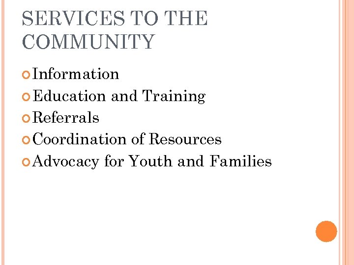 SERVICES TO THE COMMUNITY Information Education and Training Referrals Coordination of Resources Advocacy for