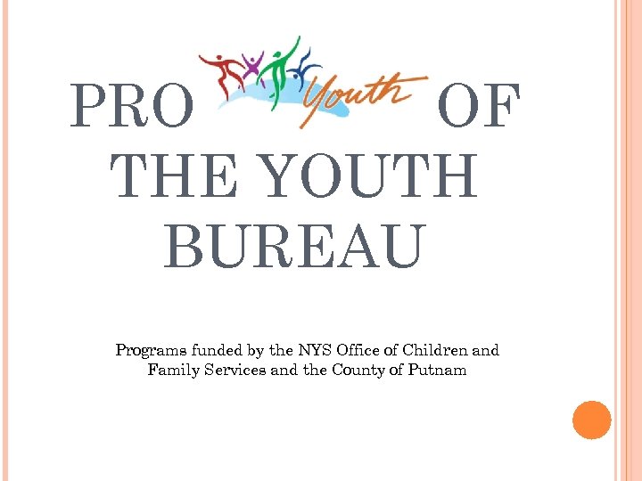 PROGRAMS OF THE YOUTH BUREAU Programs funded by the NYS Office of Children and