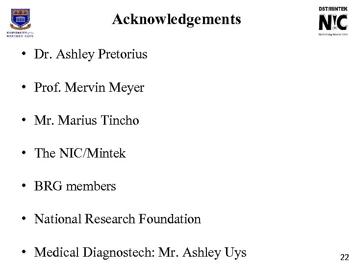 Acknowledgements • Dr. Ashley Pretorius • Prof. Mervin Meyer • Mr. Marius Tincho •