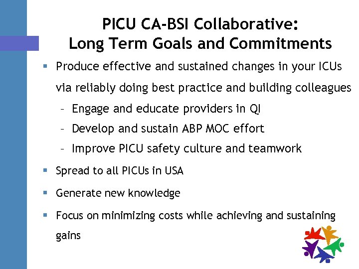 PICU CA-BSI Collaborative: Long Term Goals and Commitments § Produce effective and sustained changes