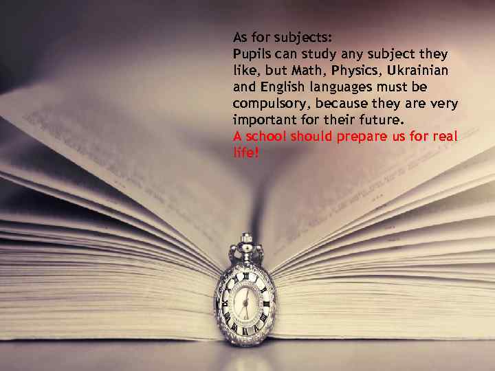 As for subjects: Pupils can study any subject they like, but Math, Physics, Ukrainian