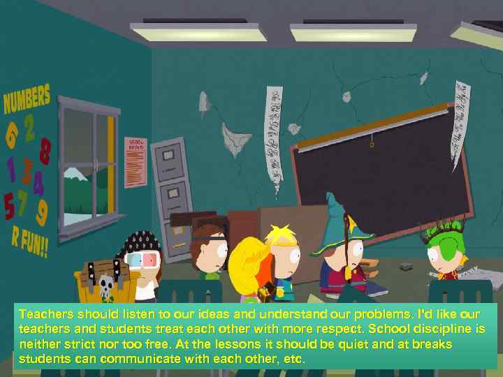 Teachers should listen to our ideas and understand our problems. I'd like our teachers