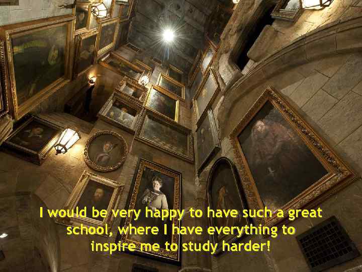 I would be very happy to have such a great school, where I have