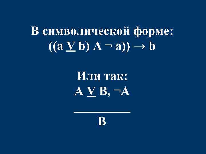 В символической форме: ((a V b) Λ ¬ а)) → b Или так: А