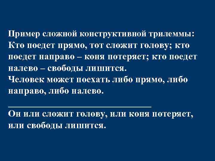 Пример сложной конструктивной трилеммы: Кто поедет прямо, тот сложит голову; кто поедет направо –