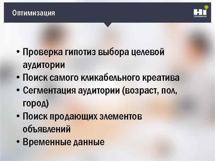 Оптимизация • Проверка гипотиз выбора целевой аудитории • Поиск самого кликабельного креатива • Сегментация