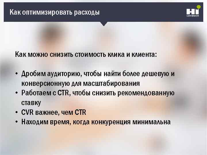 Как оптимизировать расходы Как можно снизить стоимость клика и клиента: • Дробим аудиторию, чтобы