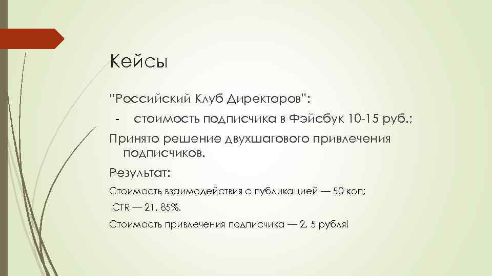 Кейсы “Российский Клуб Директоров”: - стоимость подписчика в Фэйсбук 10 -15 руб. ; Принято