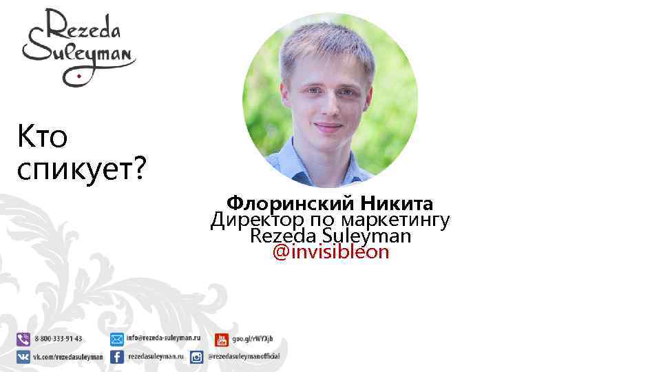 Кто спикует? Флоринский Никита Директор по маркетингу Rezeda Suleyman @invisibleon 