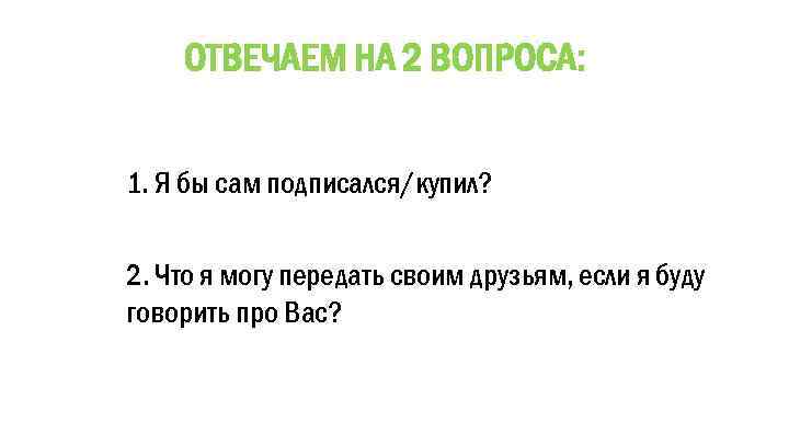 ОТВЕЧАЕМ НА 2 ВОПРОСА: 1. Я бы сам подписался/купил? 2. Что я могу передать