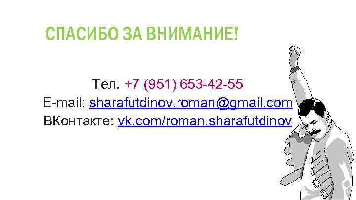 СПАСИБО ЗА ВНИМАНИЕ! Тел. +7 (951) 653 -42 -55 E-mail: sharafutdinov. roman@gmail. com ВКонтакте: