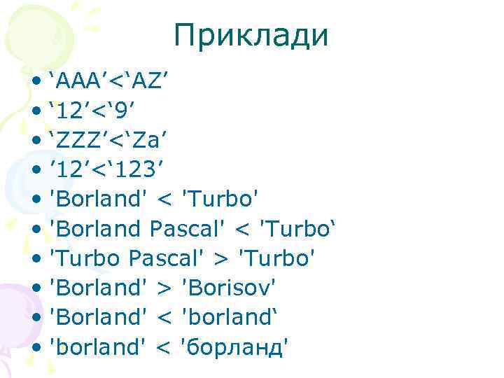 Приклади • ‘AAA’<‘AZ’ • ‘ 12’<‘ 9’ • ‘ZZZ’<‘Za’ • ’ 12’<‘ 123’ •